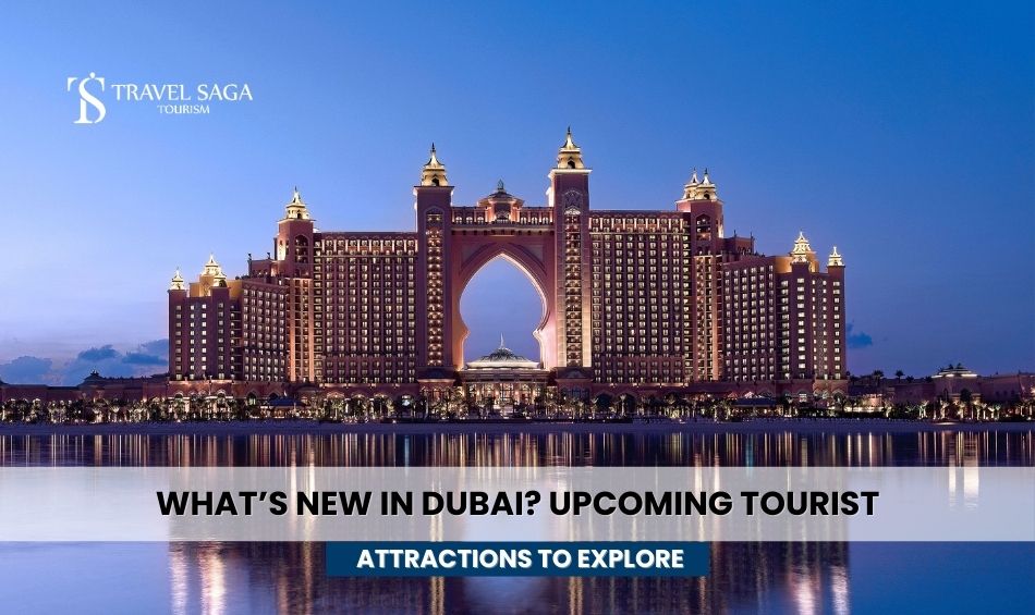 What’s New in Dubai? Upcoming Tourist Attractions to Explore