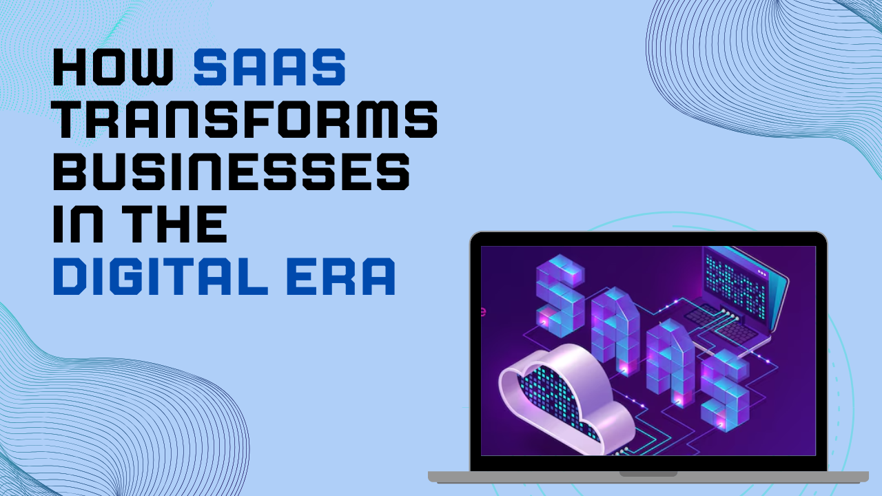 How SaaS Transforms Businesses in the Digital Era