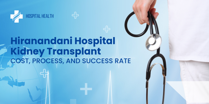Hiranandani Hospital Kidney Transplant: {Cost, Process, and Success Rate}
