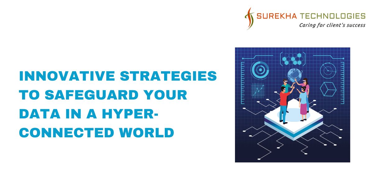 Innovative Strategies to Safeguard Your Data in a Hyper-Connected World