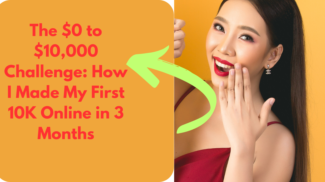 The $0 to $10,000 Challenge: How I Made My First 10K Online in 3 Months