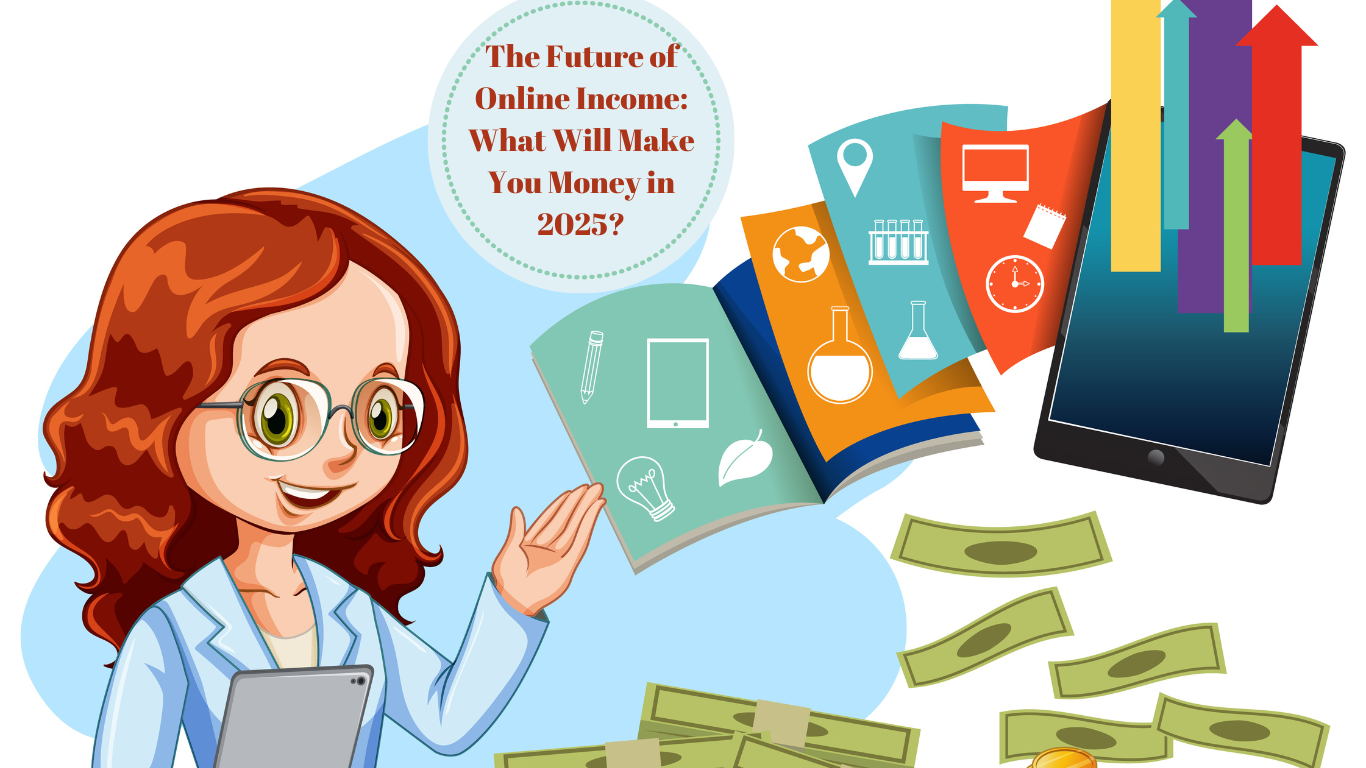 The Future of Online Income: What Will Make You Money in 2025?
