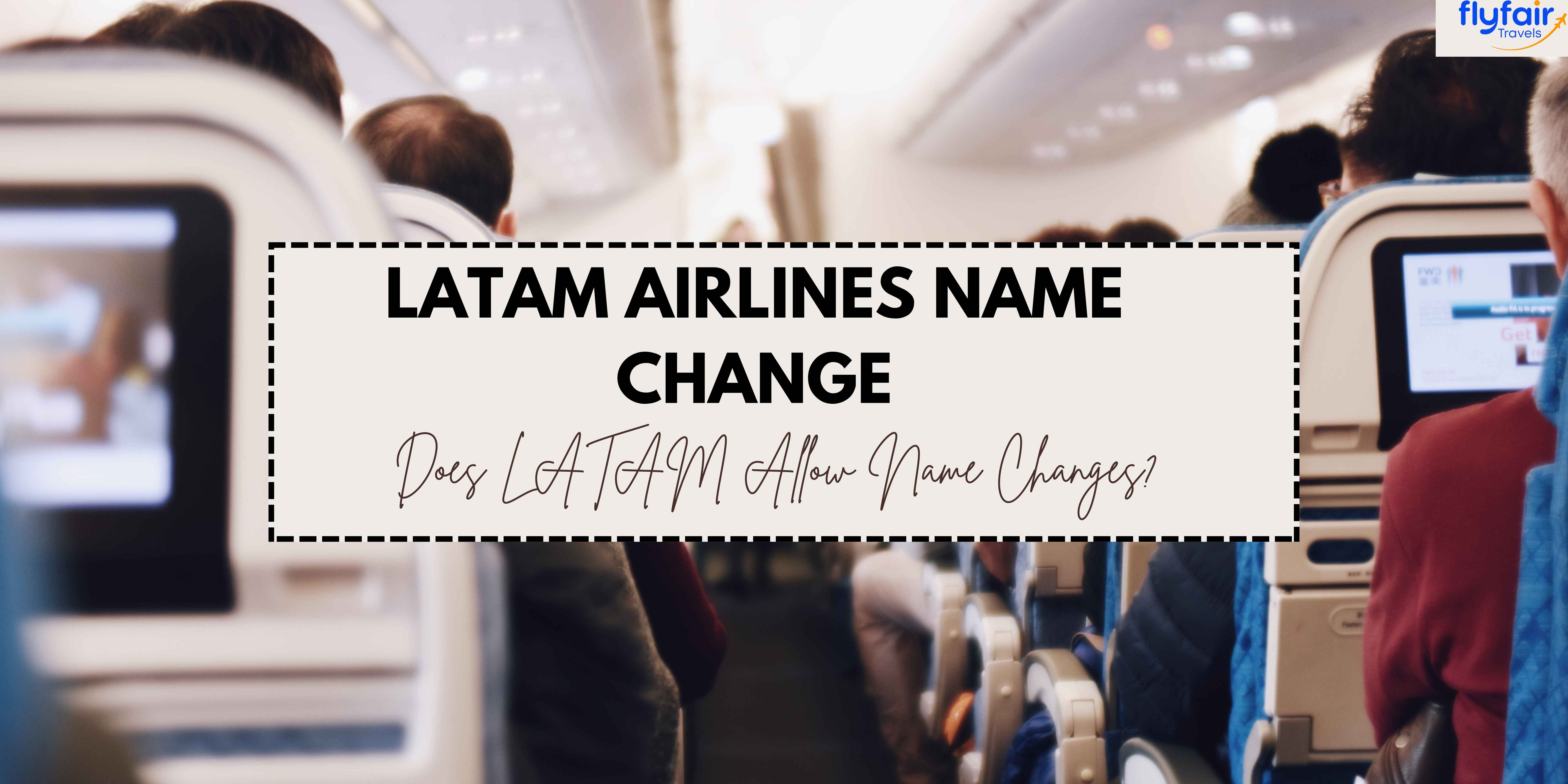 Does LATAM Allow Name Changes? A Complete Guide