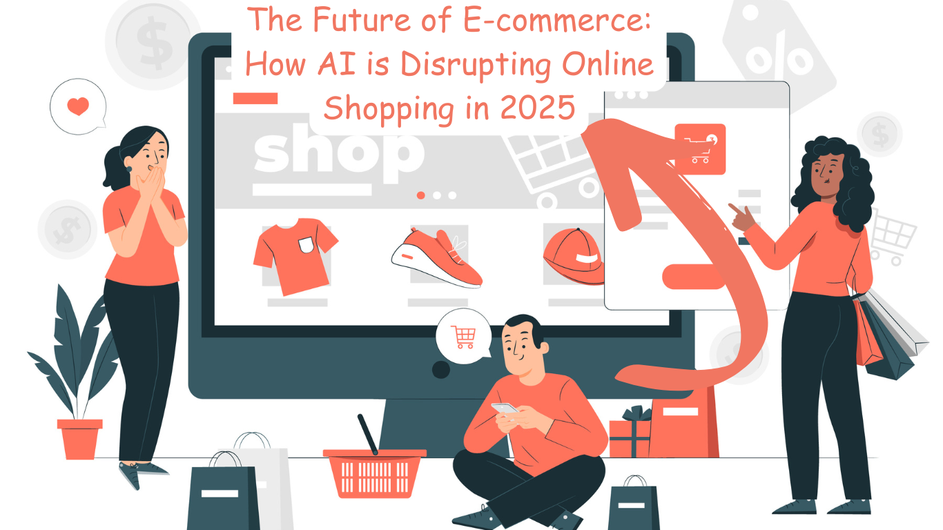 The Future of E-commerce: How AI is Disrupting Online Shopping in 2025