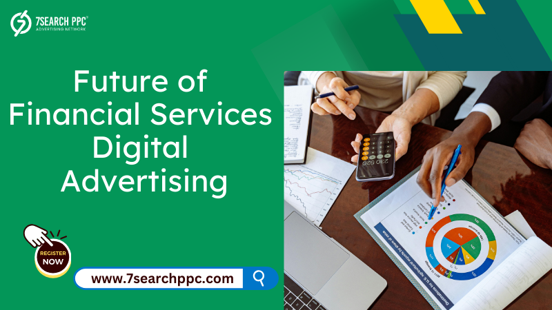 The Future of Financial Services Digital Advertising: Trends to Watch