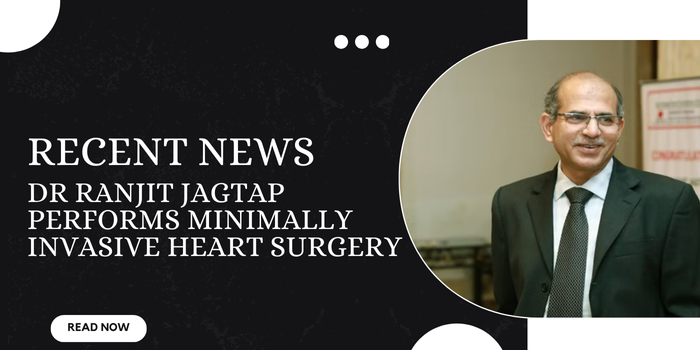 Recent News: Dr Ranjit Jagtap Performs A Landmark Minimally Invasive Heart Surgery In Pune