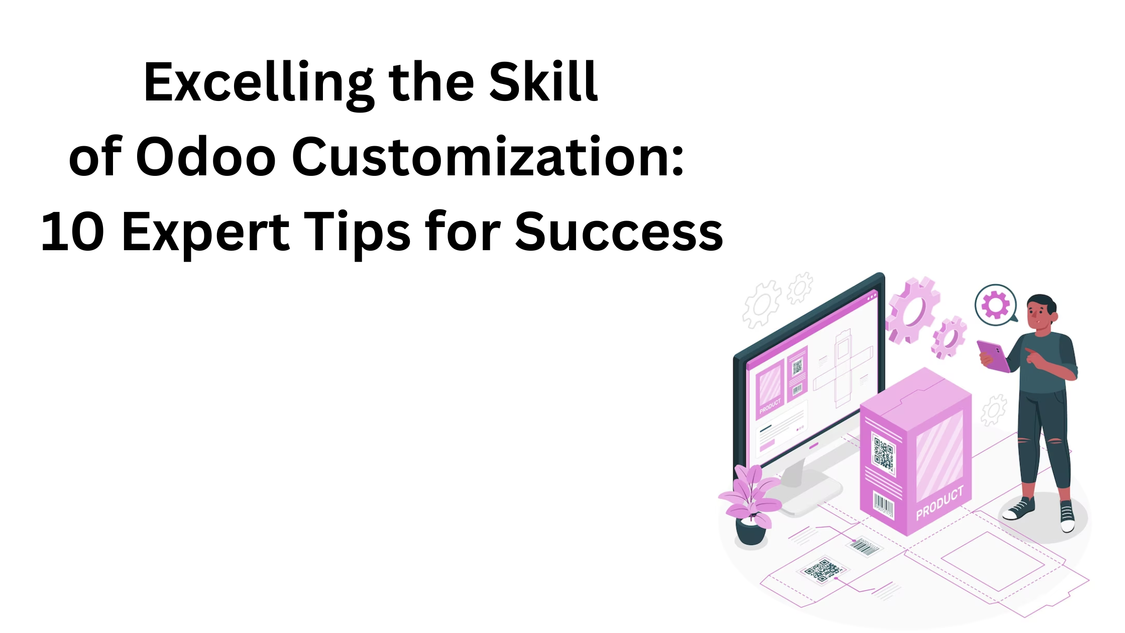 Excelling the Skill of Odoo Customization: 10 Expert Tips for Success