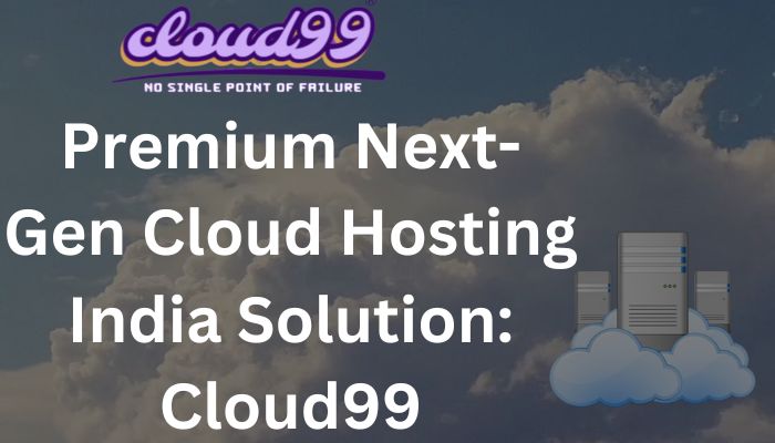 Premium Next-Gen Cloud Hosting India Solution: Cloud99