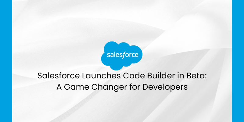 Salesforce Launches Code Builder in Beta: A Game Changer for Developers