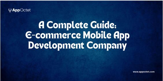 E-commerce Mobile App Development Company: A Complete Guide