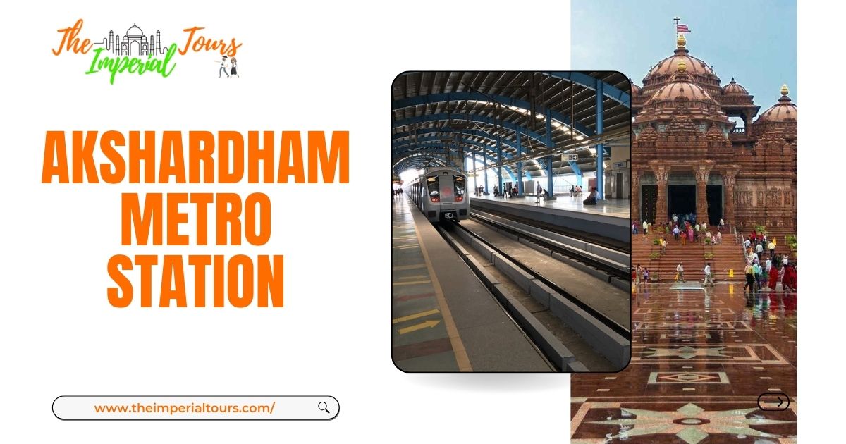 Exploring Akshardham Metro Station: A Gateway to Culture and Convenience with The Imperial Tours