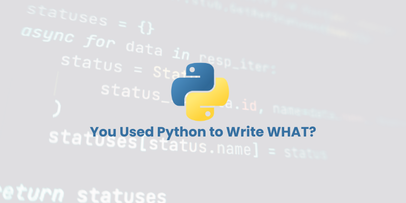 You Used Python to Write WHAT?
