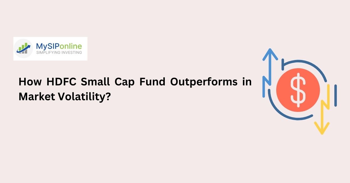How HDFC Small Cap Fund Outperforms in Market Volatility?