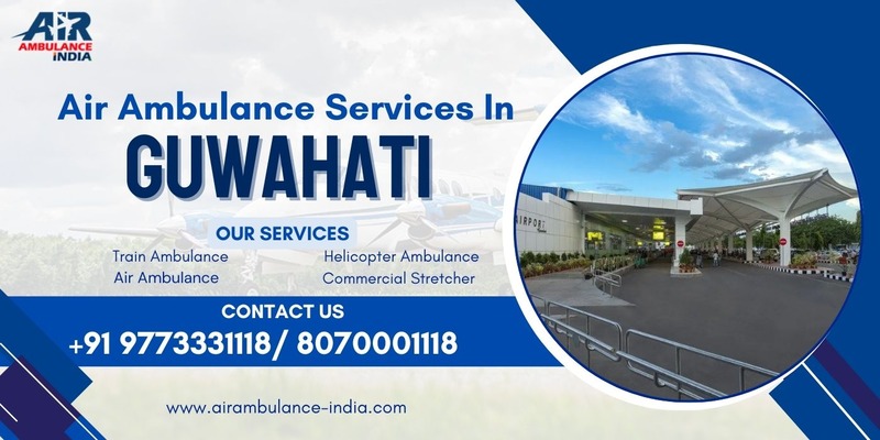 Top Air Ambulance Services in Guwahati: Fast & Reliable Medical Evacuation