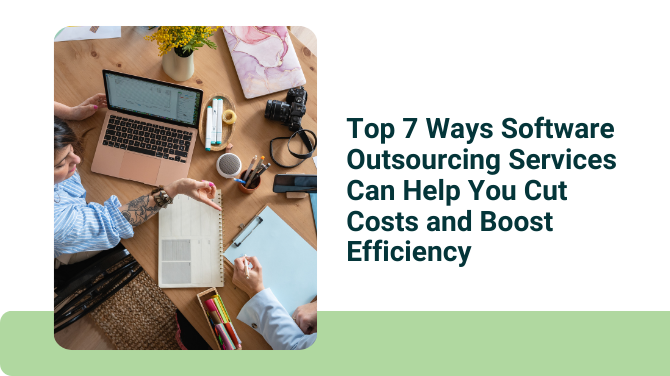 Top 7 Ways Software Outsourcing Services Can Help You Cut Costs and Boost Efficiency