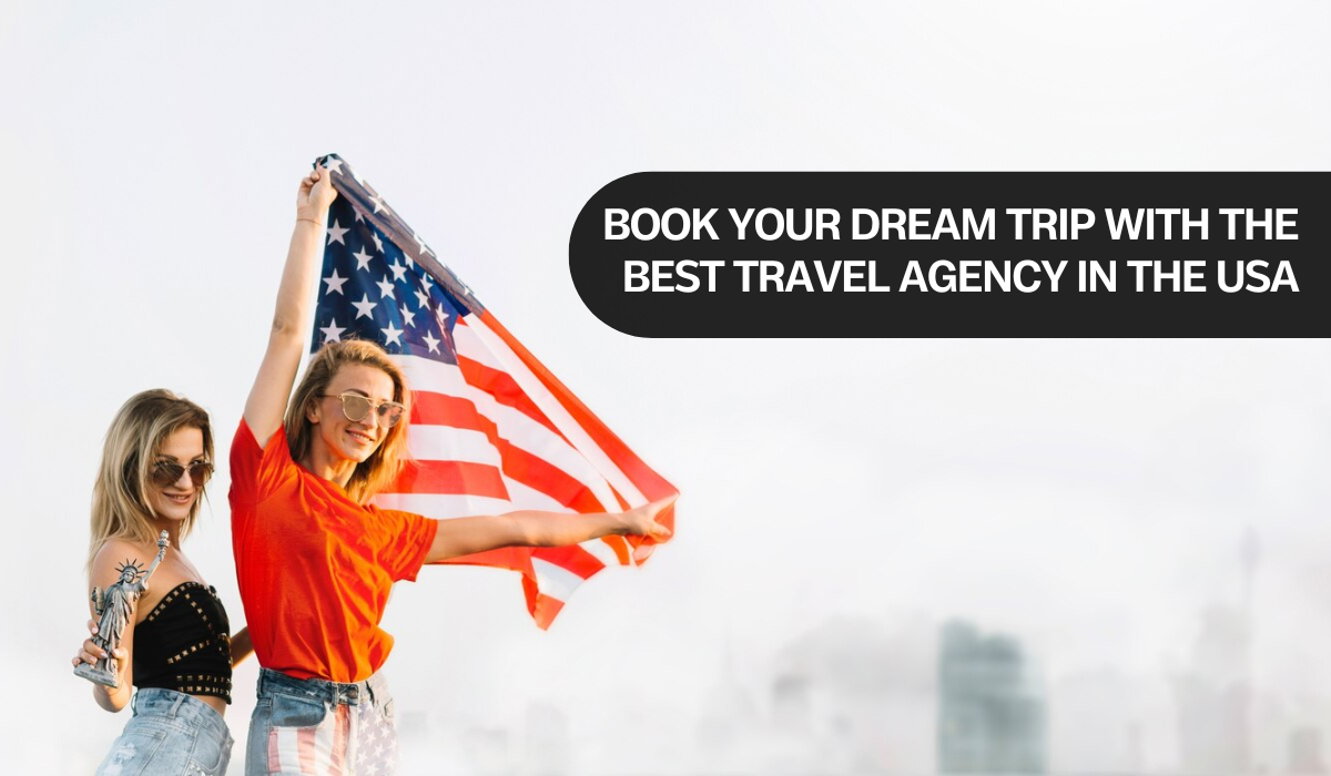 Book Your Dream Trip with the Best Travel Agency in the USA