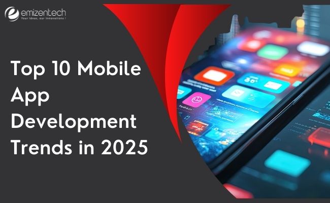 Top 10 Mobile App Development Trends in 2025