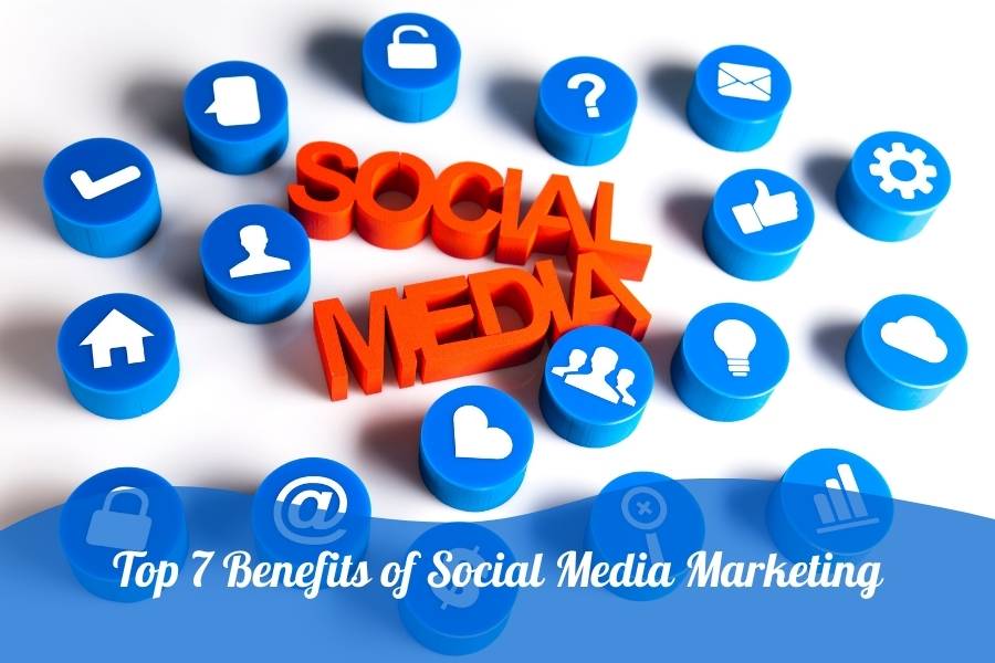 Top 7 Benefits of Social Media Marketing