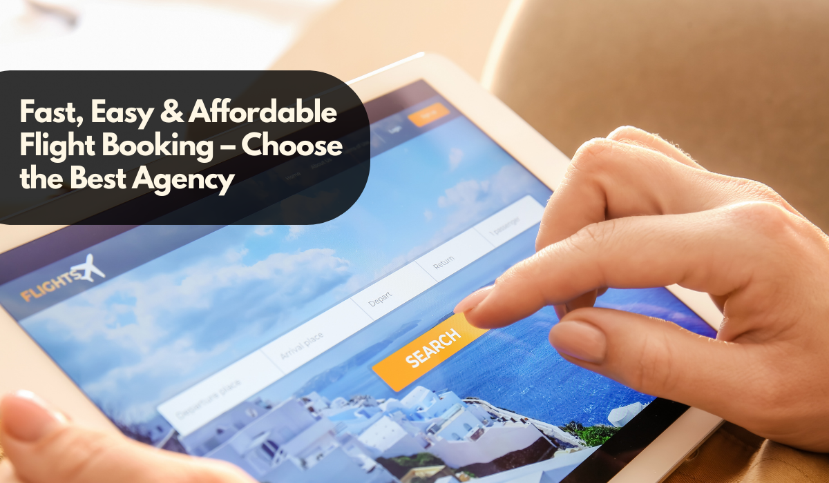 Fast, Easy & Affordable Flight Booking – Choose the Best Agency