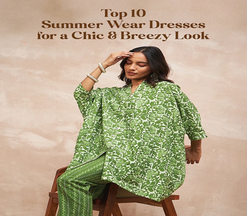 Top 10 Summer Wear Dresses for a Chic & Breezy Look