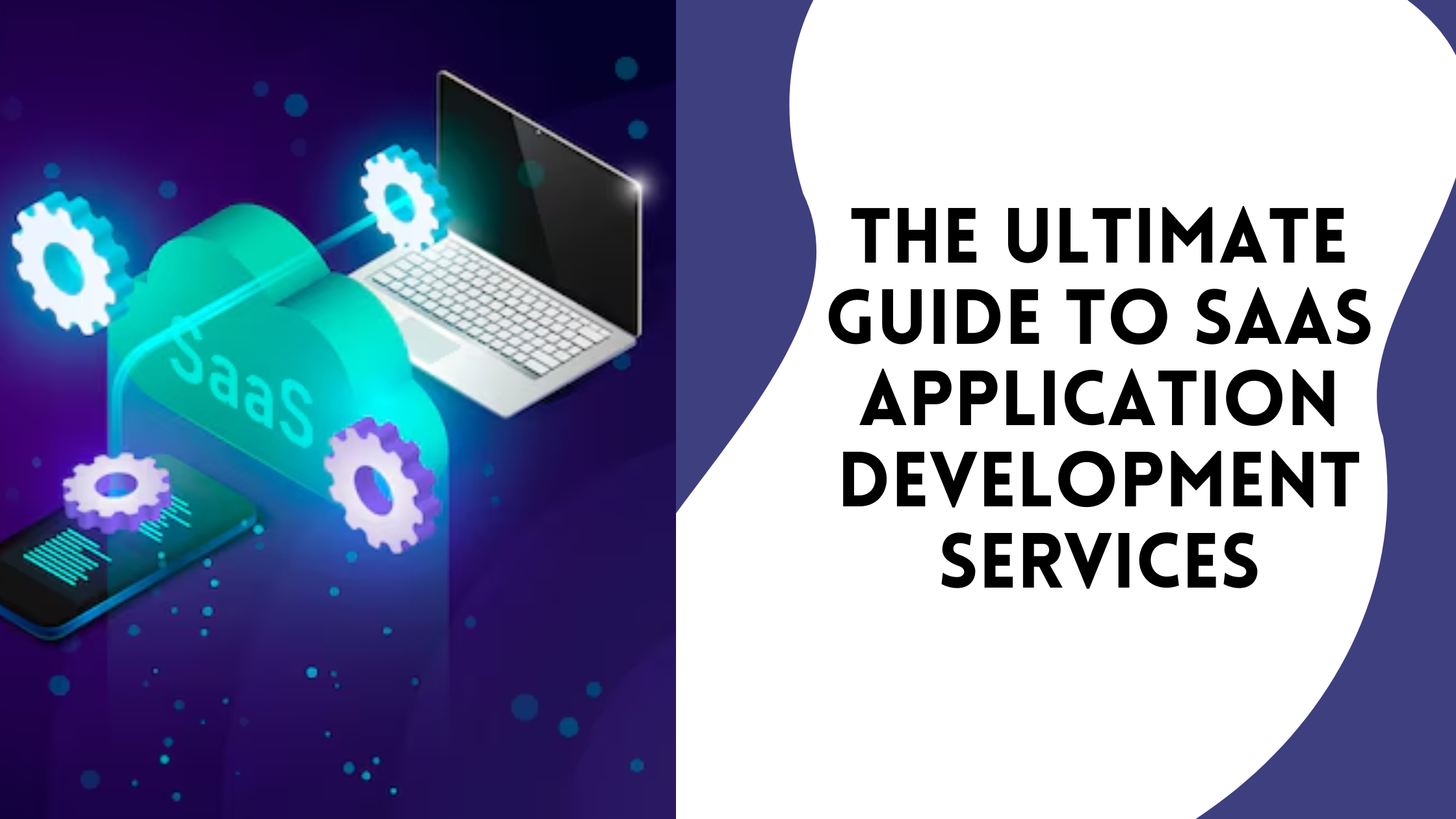 The Ultimate Guide to SaaS Application Development Services