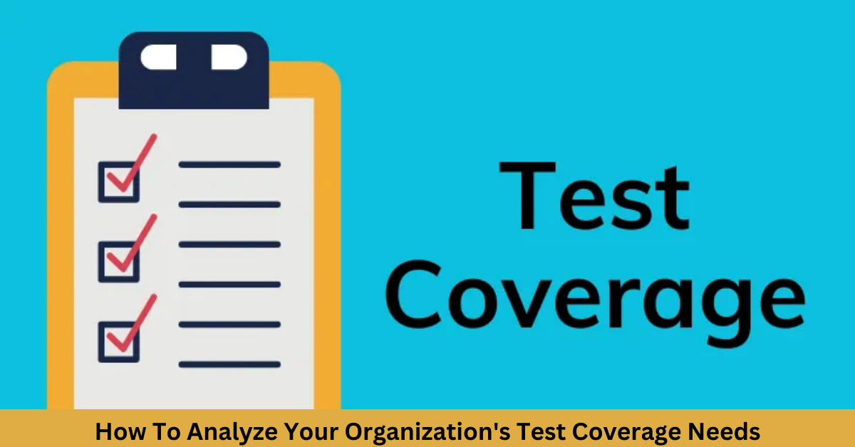 How To Analyze Your Organization's Test Coverage Needs