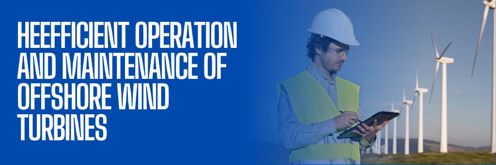 Efficient Operation and Maintenance of Offshore Wind Turbines