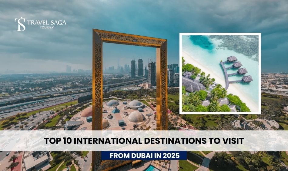 Top 10 International Destinations to Visit from Dubai in 2025
