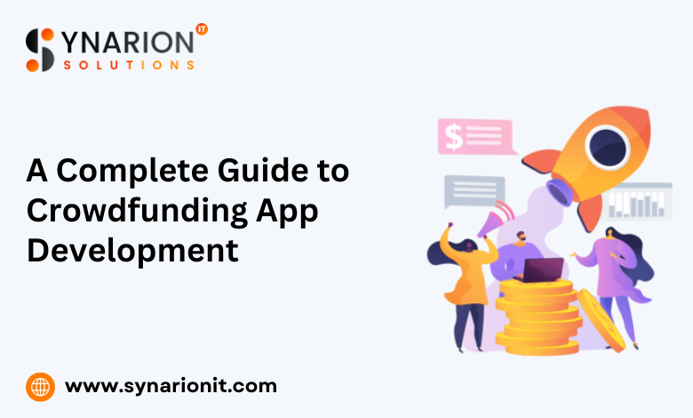 A Complete Guide to Crowdfunding App Development: What You Need to Know