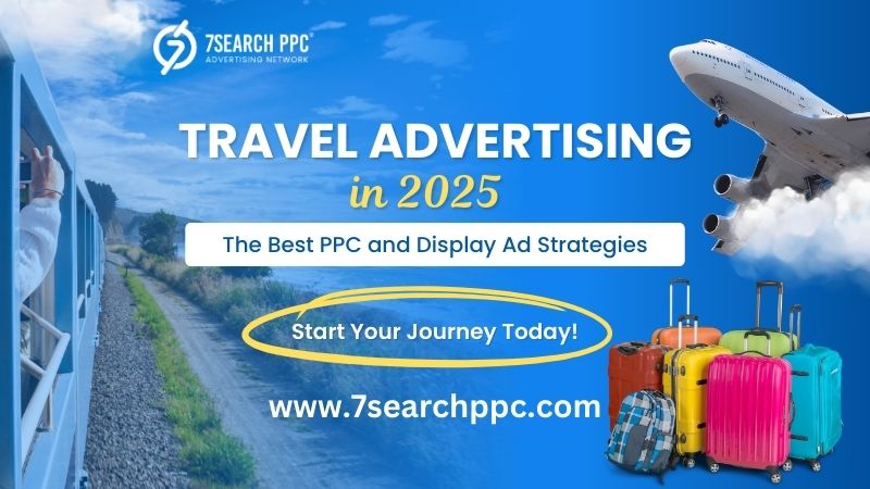 Travel Advertising in 2025: The Best PPC and Display Ad Strategies