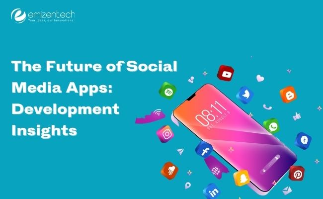 The Future of Social Media Apps: Development Insights