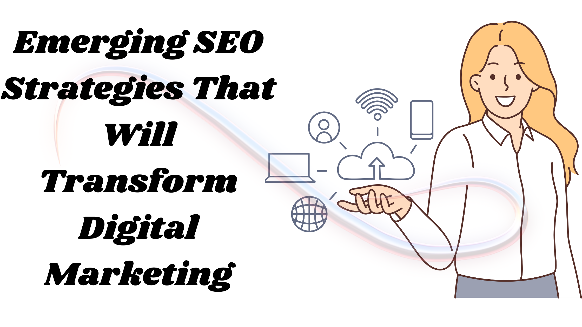 Emerging SEO Strategies That Will Transform Digital Marketing