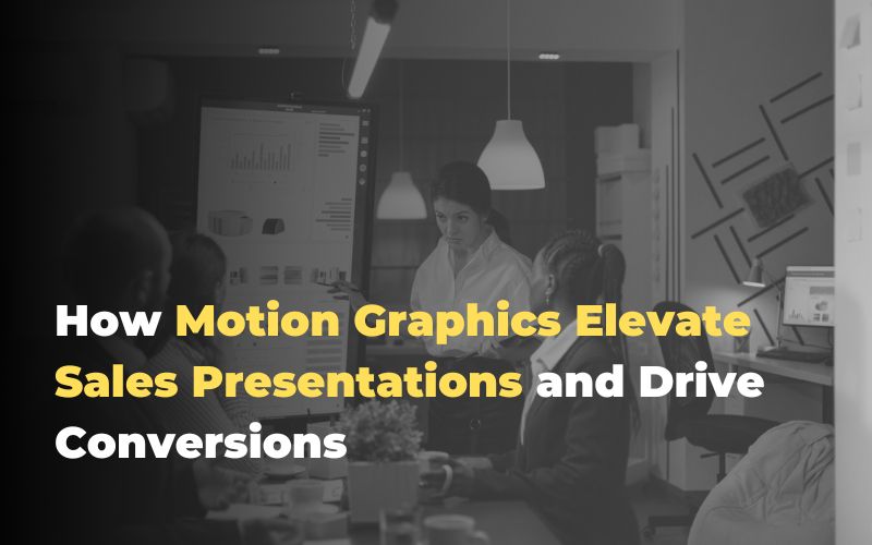 How Motion Graphics Elevate Sales Presentations and Drive Conversions