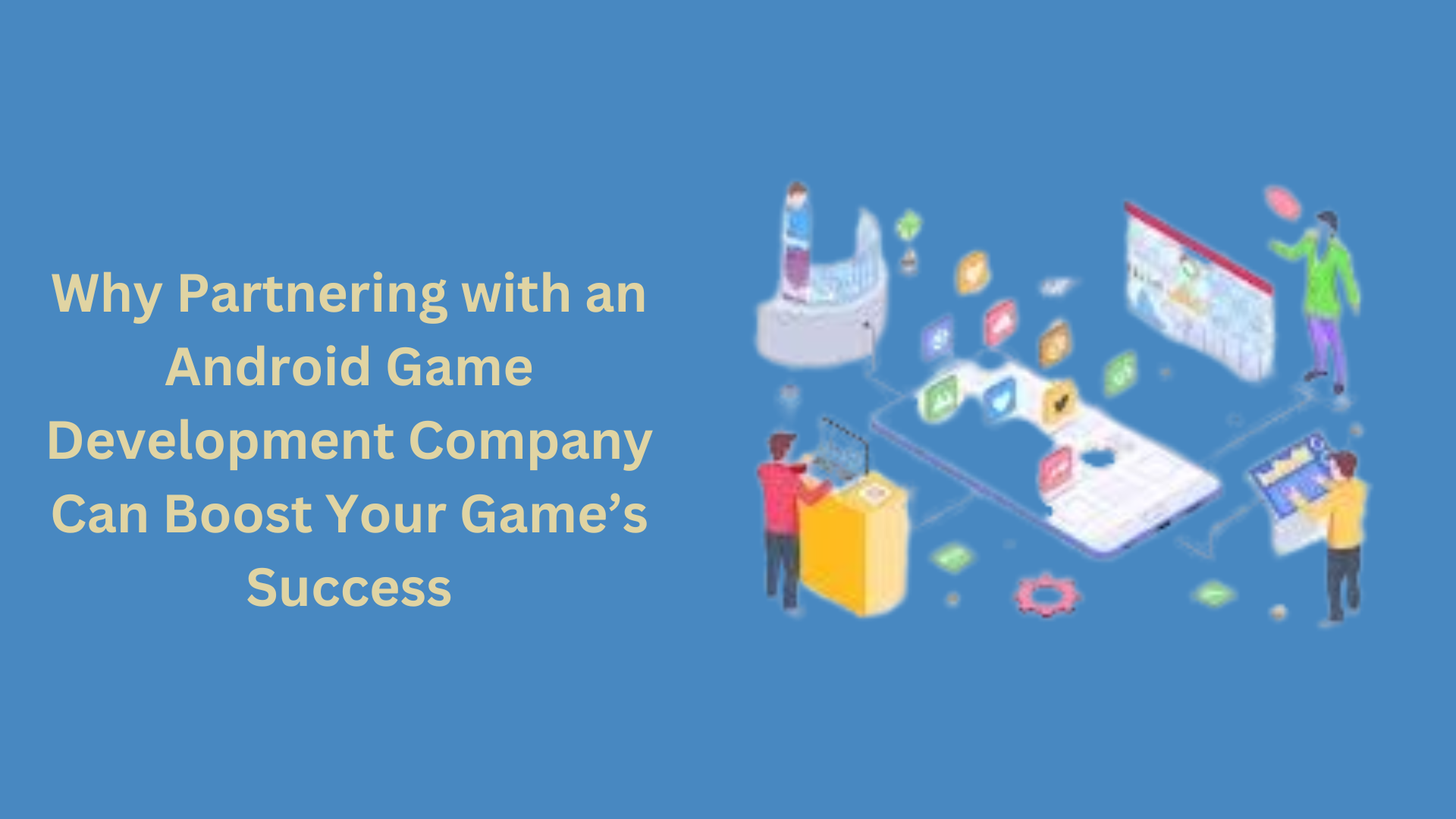 Why Partnering with an Android Game Development Company Can Boost Your Game’s Success