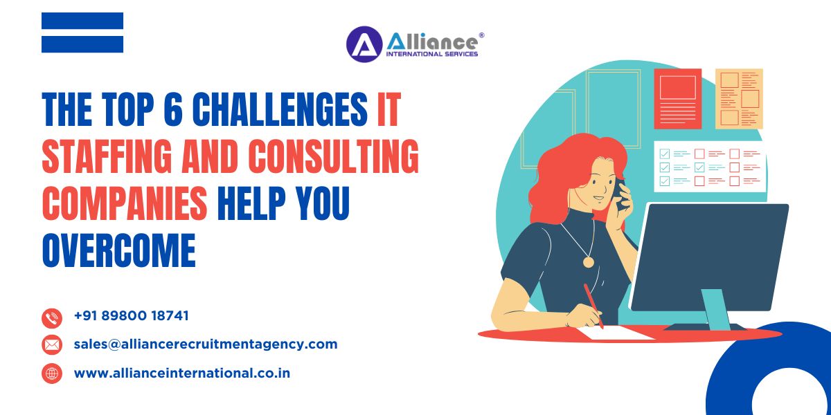 The Top 6 Challenges IT Staffing and Consulting Companies Help You Overcome