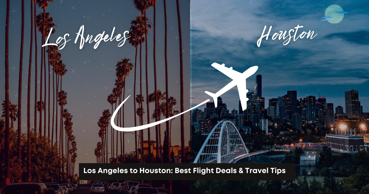 Los Angeles to Houston: Best Flight Deals & Travel Tips