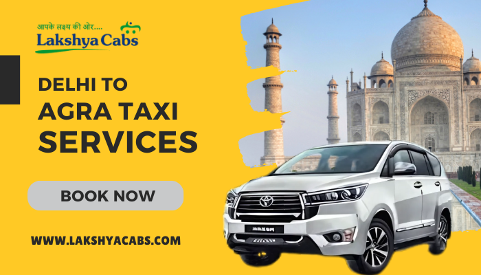 Delhi to Agra Taxi Service – Your Best Travel Partner- Lakshya Cabs