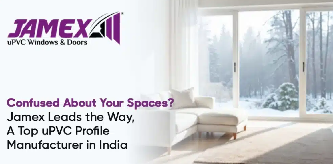 Everything You Need to Know About uPVC Profiles: Manufacturing, Quality, and Best Companies in India