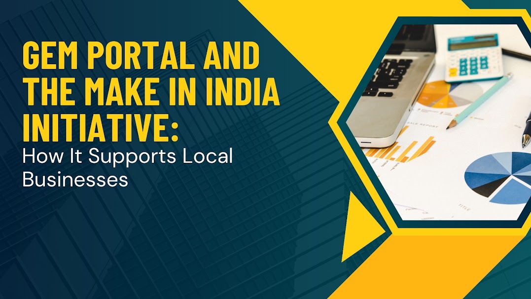 GeM Portal and the Make in India Initiative: How It Supports Local Businesses