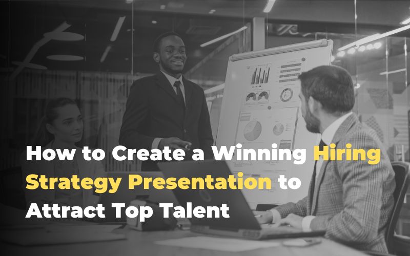 How to Create a Winning Hiring Strategy Presentation to Attract Top Talent