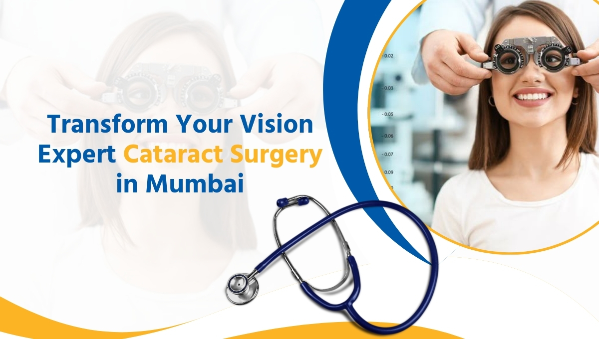 Restoring Clear Vision: Your Guide to Cataract Surgery in Mumbai