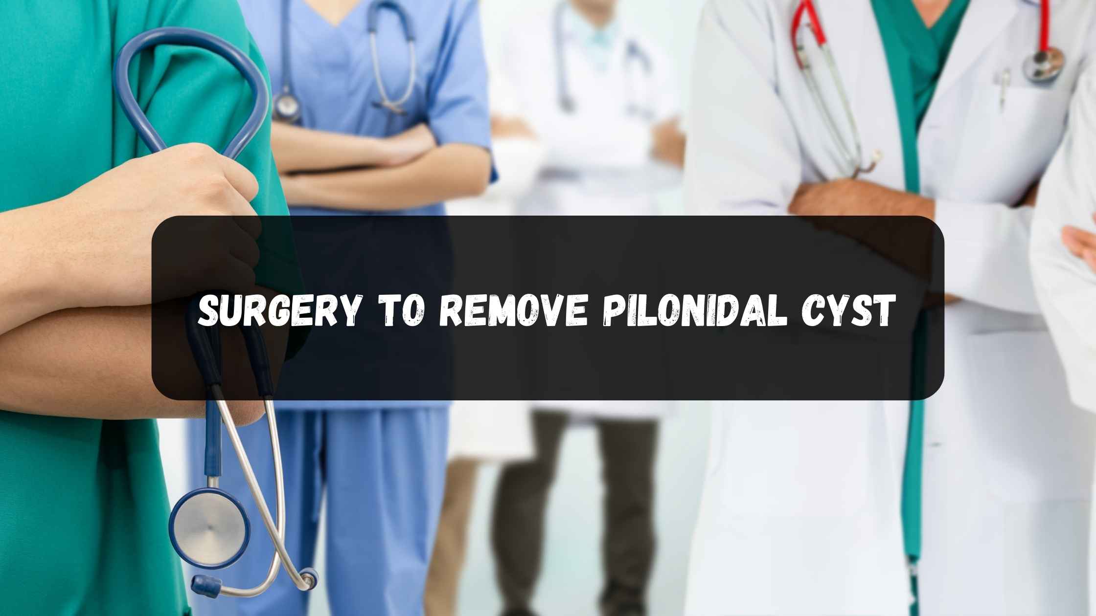 Pilonidal Surgery of Cyst: How to Choose the Right Surgeon