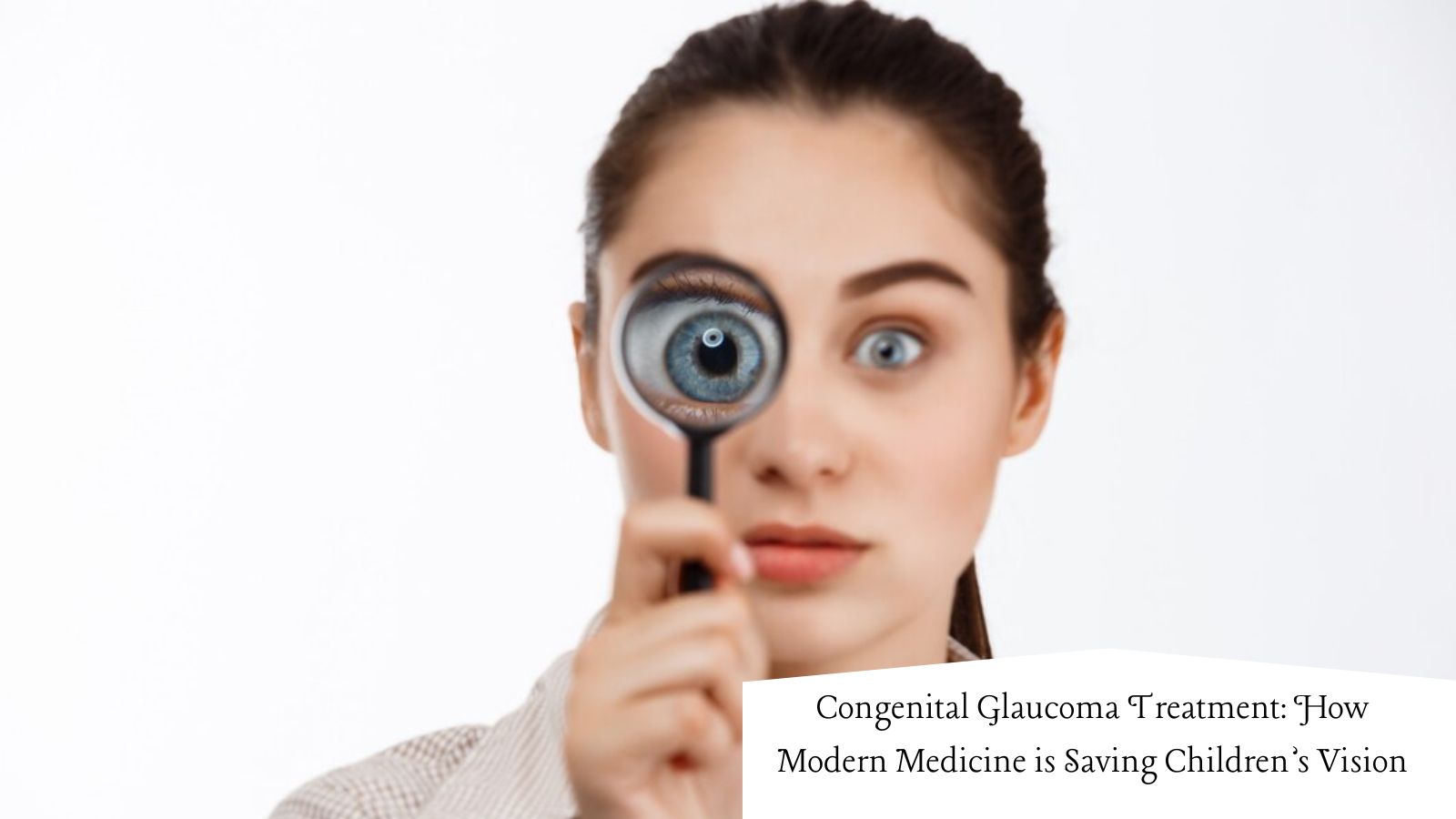 Congenital Glaucoma Treatment: How Modern Medicine is Saving Children’s Vision