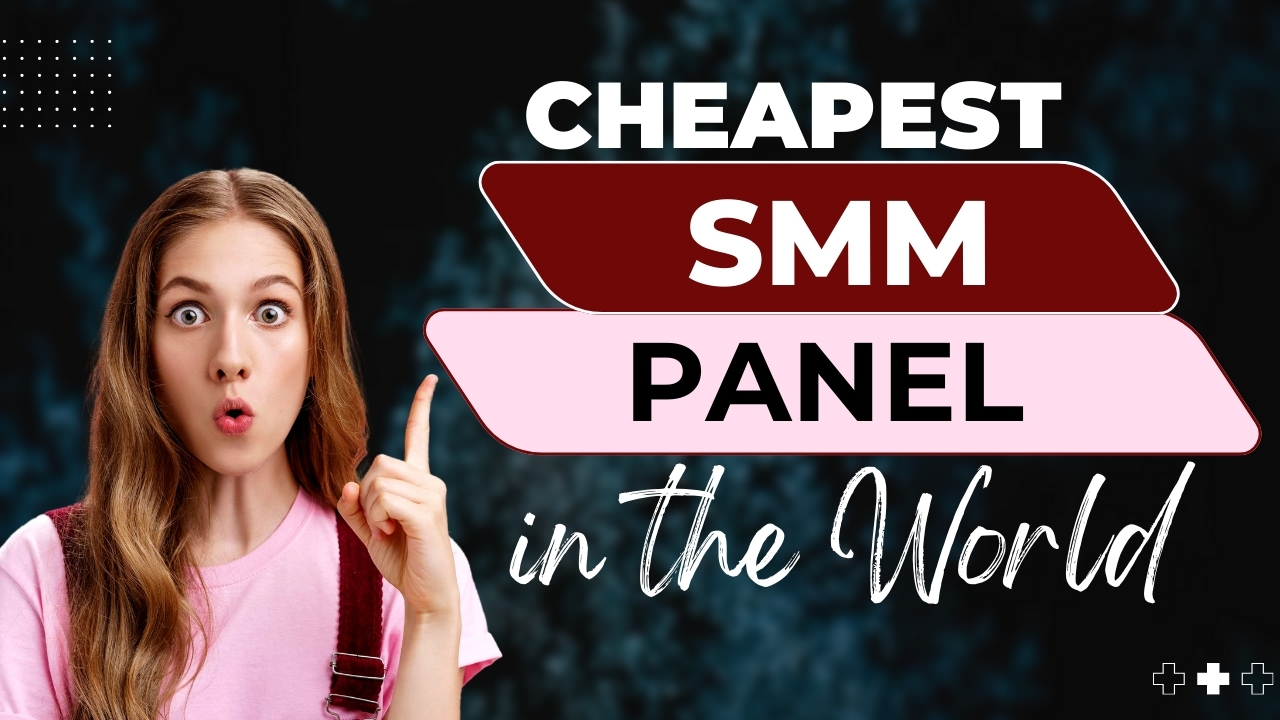 Cheapest SMM Panel in the World
