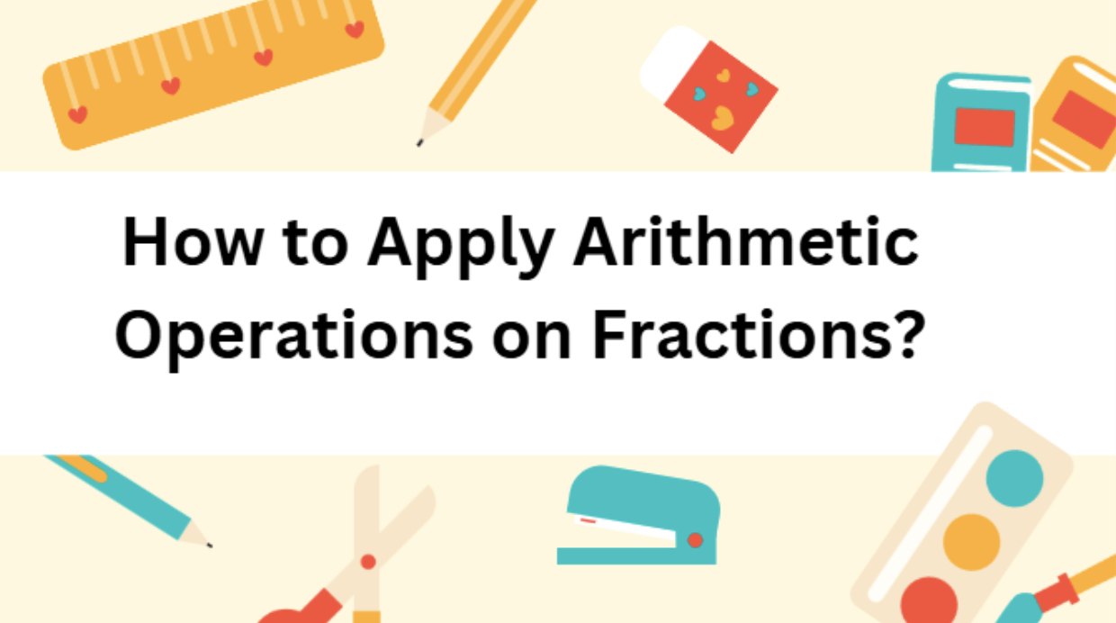 How to Apply Arithmetic Operations on Fractions?