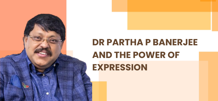 Dr Partha P Banerjee and the Power of Expression