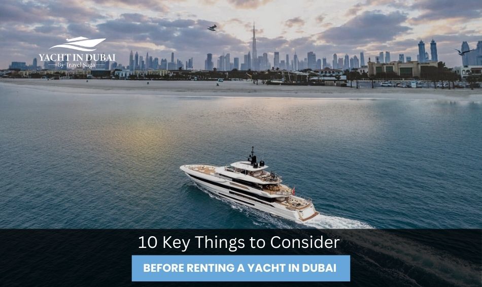 10 Key Things to Consider Before Renting a Yacht in Dubai
