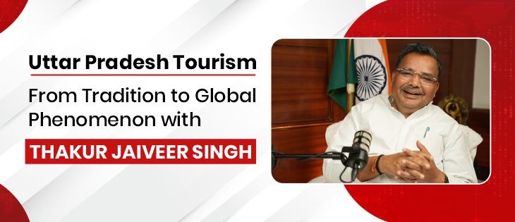 Uttar Pradesh Tourism: From Tradition to Global Phenomenon with Thakur Jaiveer Singh