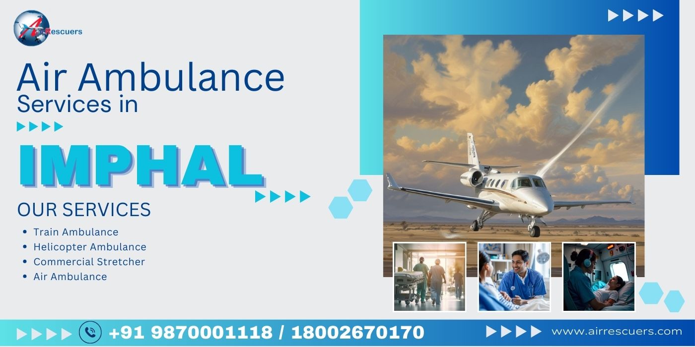 Efficient and Reliable Air Ambulance Services in Imphal: Fast Medical Transfers When You Need Them Most