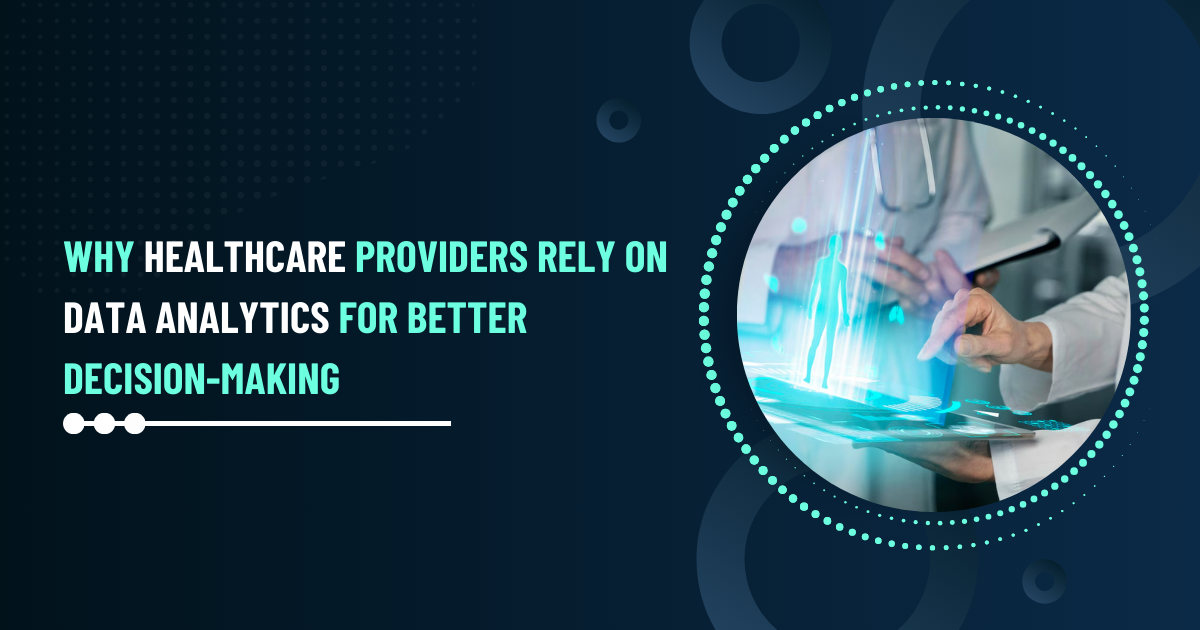 Why Healthcare Providers Rely on Data Analytics for Better Decision-Making